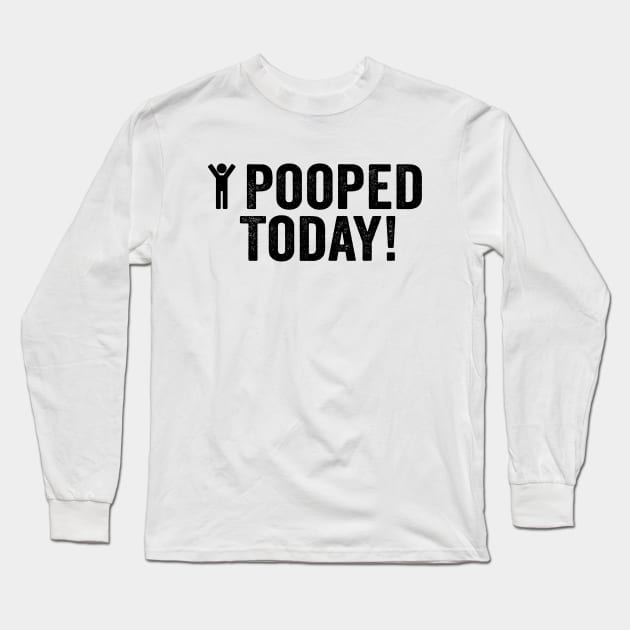 Pooped, I Pooped Today Black Long Sleeve T-Shirt by GuuuExperience